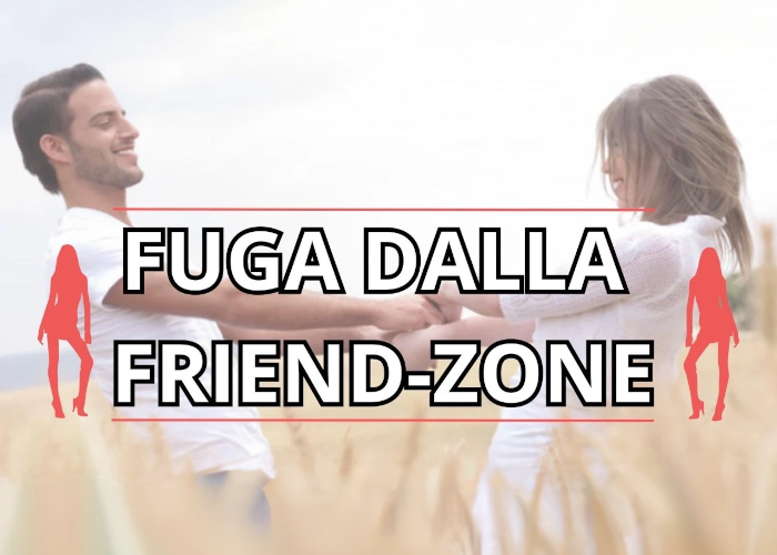 [DOWNLOAD] Fuga dalla Friend-Zone | Approcciala.it